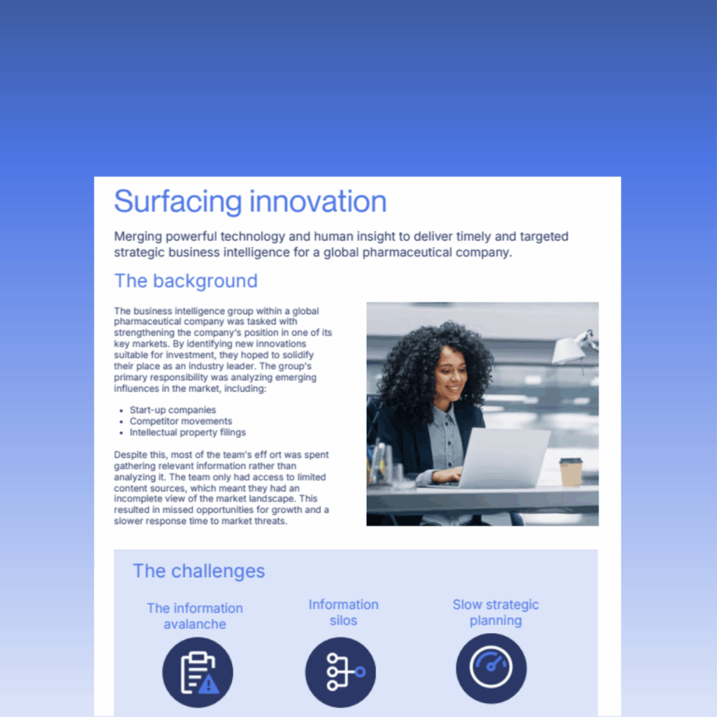 Surfacing innovation: Merging powerful technology and human insight to deliver timely and targeted strategic business intelligence for a global pharmaceutical company.